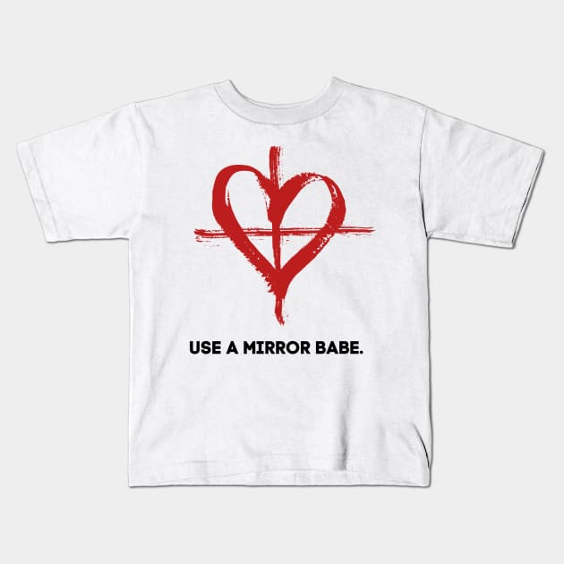 Use a mirror babe. Kids T-Shirt by alliejoy224